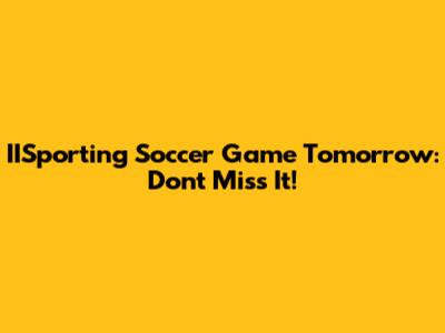 IISporting Soccer Game Tomorrow: Don't Miss It!
