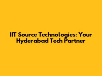 IIT Source Technologies: Your Hyderabad Tech Partner