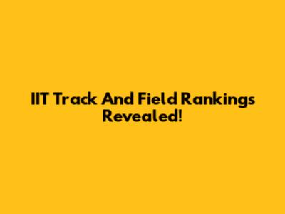 IIT Track And Field Rankings Revealed!
