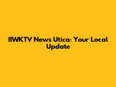 IIWKTV News Utica: Your Local Update