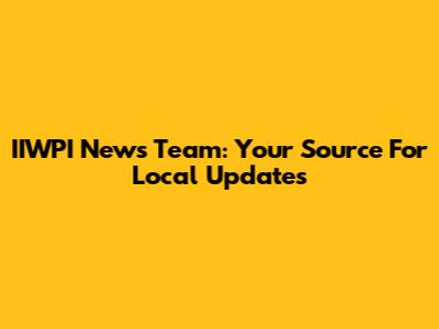 IIWPI News Team: Your Source For Local Updates