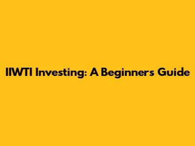 IIWTI Investing: A Beginner's Guide