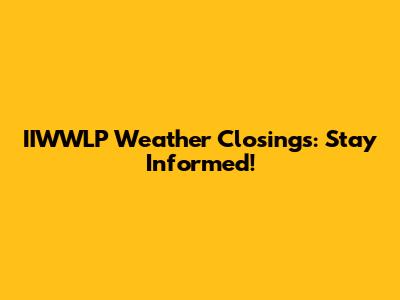 IIWWLP Weather Closings: Stay Informed!