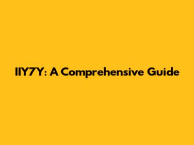 IIY7Y: A Comprehensive Guide