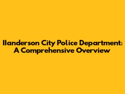 IIanderson City Police Department: A Comprehensive Overview