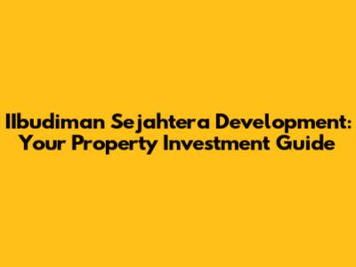 IIbudiman Sejahtera Development: Your Property Investment Guide