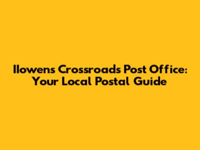 IIowens Crossroads Post Office: Your Local Postal Guide