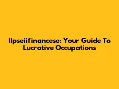 IIpseiifinancese: Your Guide To Lucrative Occupations