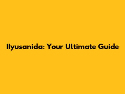 IIyusanida: Your Ultimate Guide