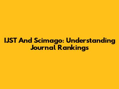IJST And Scimago: Understanding Journal Rankings