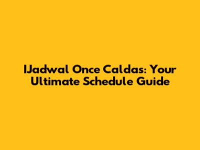 IJadwal Once Caldas: Your Ultimate Schedule Guide
