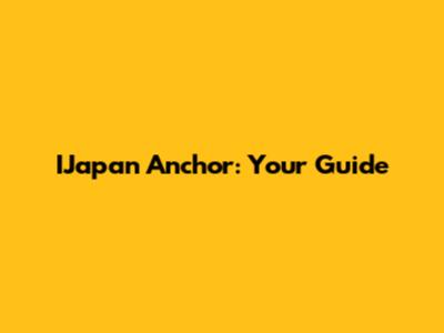 IJapan Anchor: Your Guide