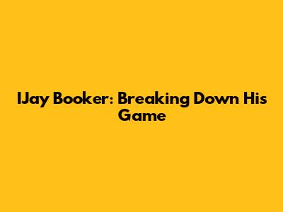 IJay Booker: Breaking Down His Game