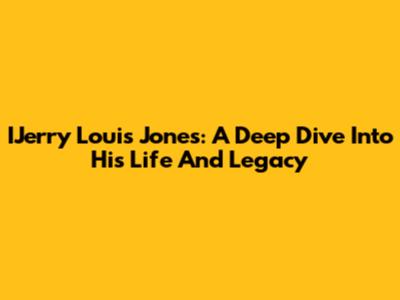 IJerry Louis Jones: A Deep Dive Into His Life And Legacy