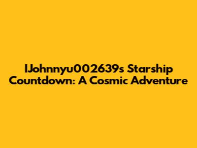 IJohnnyu002639's Starship Countdown: A Cosmic Adventure