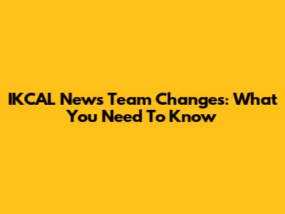 IKCAL News Team Changes: What You Need To Know
