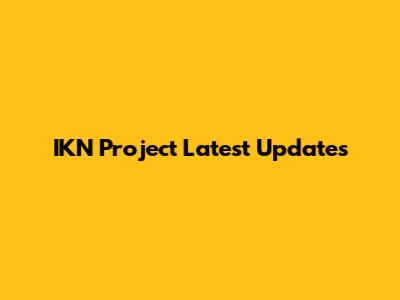 IKN Project Latest Updates