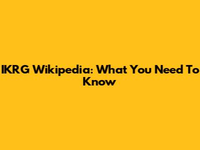 IKRG Wikipedia: What You Need To Know