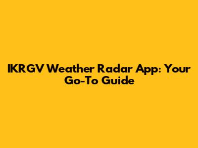 IKRGV Weather Radar App: Your Go-To Guide