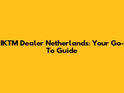 IKTM Dealer Netherlands: Your Go-To Guide