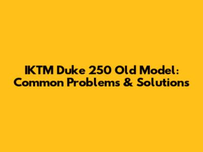 IKTM Duke 250 Old Model: Common Problems & Solutions
