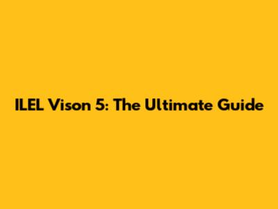 ILEL Vison 5: The Ultimate Guide