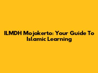 ILMDH Mojokerto: Your Guide To Islamic Learning