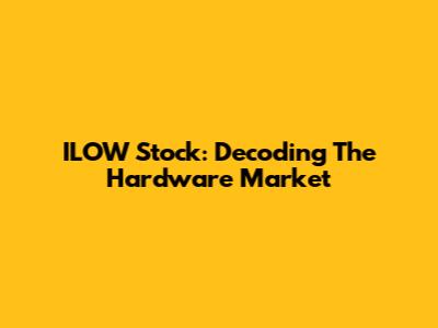 ILOW Stock: Decoding The Hardware Market