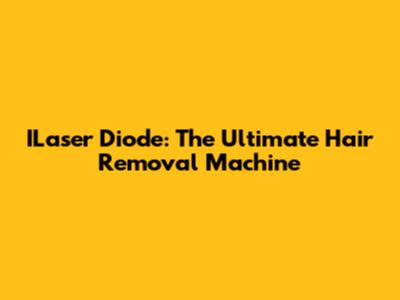 ILaser Diode: The Ultimate Hair Removal Machine