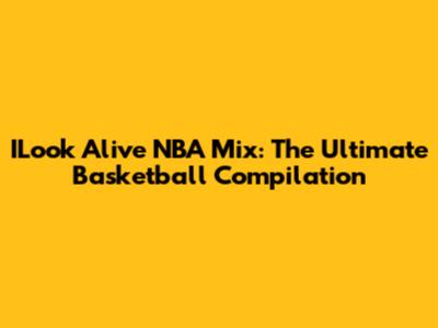 ILook Alive NBA Mix: The Ultimate Basketball Compilation