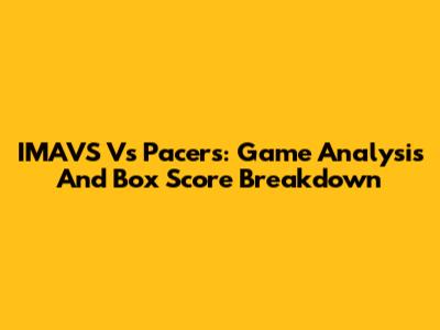 IMAVS Vs Pacers: Game Analysis And Box Score Breakdown