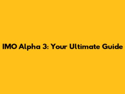IMO Alpha 3: Your Ultimate Guide