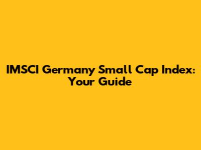 IMSCI Germany Small Cap Index: Your Guide