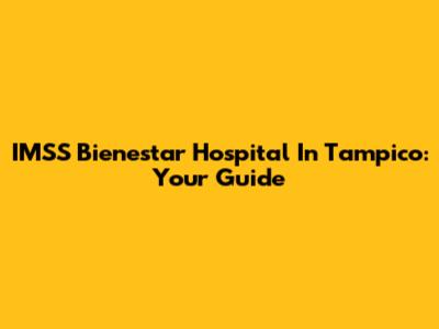 IMSS Bienestar Hospital In Tampico: Your Guide