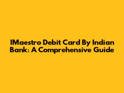 IMaestro Debit Card By Indian Bank: A Comprehensive Guide