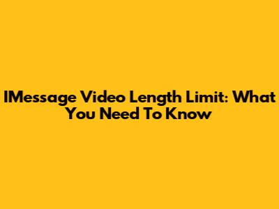 IMessage Video Length Limit: What You Need To Know