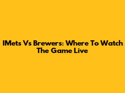 IMets Vs Brewers: Where To Watch The Game Live