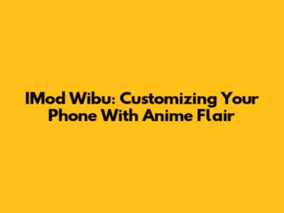 IMod Wibu: Customizing Your Phone With Anime Flair