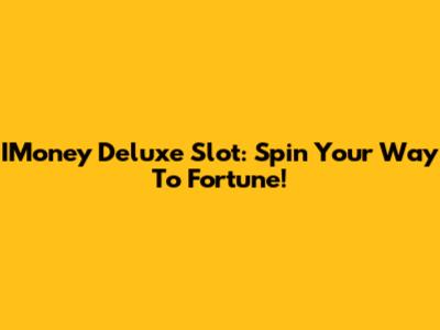 IMoney Deluxe Slot: Spin Your Way To Fortune!