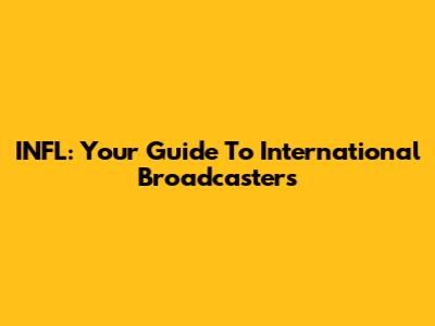 INFL: Your Guide To International Broadcasters