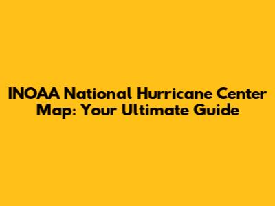 INOAA National Hurricane Center Map: Your Ultimate Guide