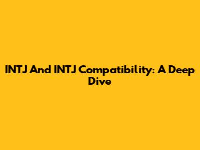 INTJ And INTJ Compatibility: A Deep Dive