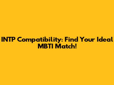 INTP Compatibility: Find Your Ideal MBTI Match!