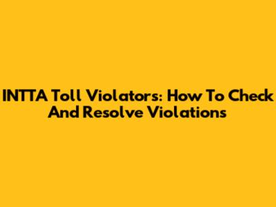 INTTA Toll Violators: How To Check And Resolve Violations