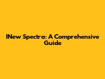INew Spectra: A Comprehensive Guide