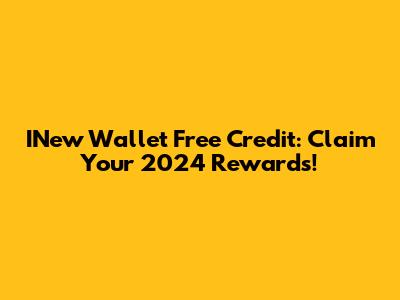 INew Wallet Free Credit: Claim Your 2024 Rewards!