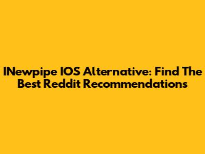 INewpipe IOS Alternative: Find The Best Reddit Recommendations