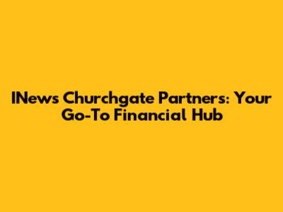 INews Churchgate Partners: Your Go-To Financial Hub