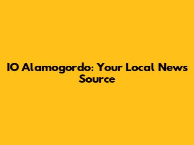 IO Alamogordo: Your Local News Source