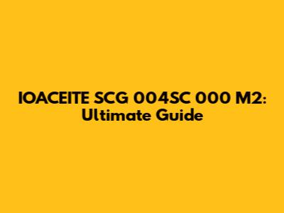 IOACEITE SCG 004SC 000 M2: Ultimate Guide